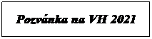 Textov� pole: Pozv�nka na VH 2021
